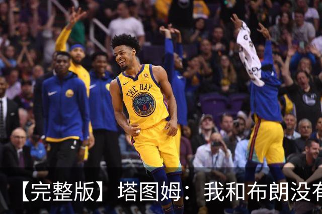 【完整版】塔图姆：我和布朗没有过节 我们不是奥尼尔与科比
