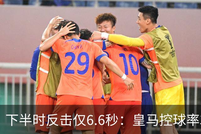 下半时反击仅6.6秒：皇马控球率37.8%如何击败巴萨？