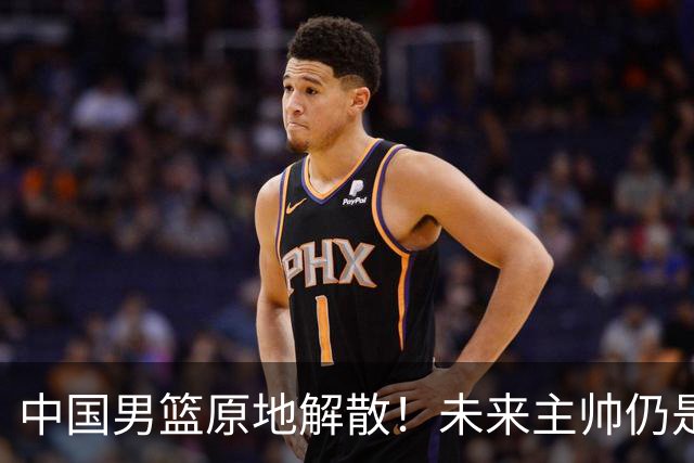 中国男篮原地解散！未来主帅仍是郭士强，状况令人担忧