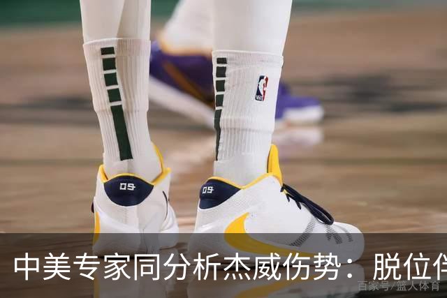 中美专家同分析杰威伤势：脱位伴随胫腓骨折 下胫腓联合韧带可能撕裂