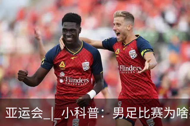 亚运会 | 小科普：男足比赛为啥要有三名“超龄”球员