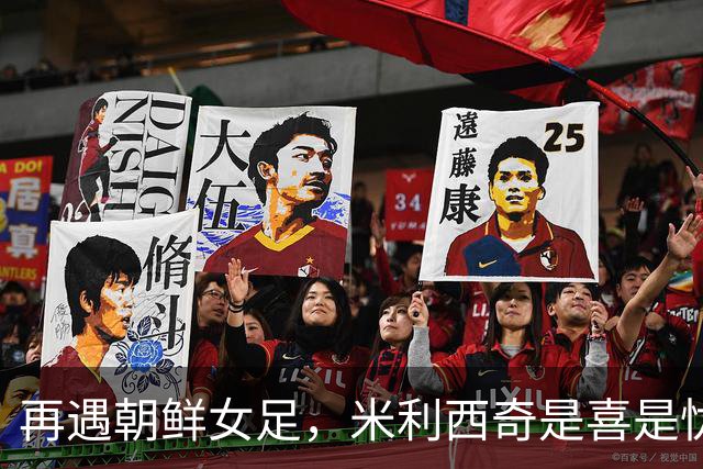 再遇朝鲜女足，米利西奇是喜是忧？