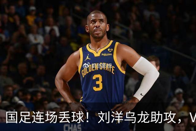国足连场丢球！刘洋乌龙助攻，VAR介入，8年首被巴勒斯坦破门