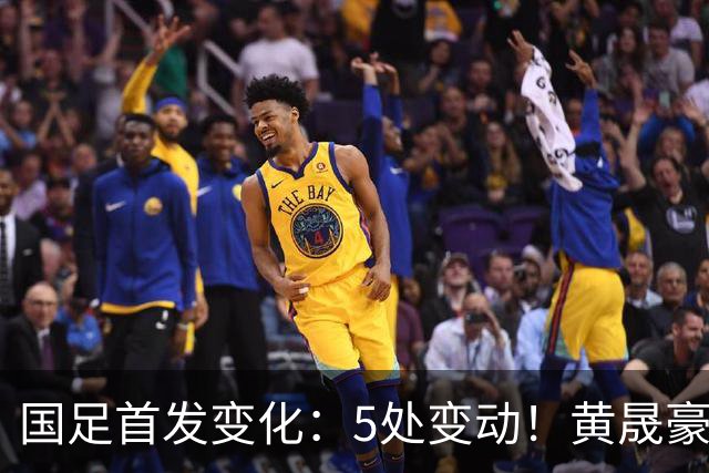 国足首发变化：5处变动！黄晟豪、杨铭锐、闫炳良、陶强龙先发