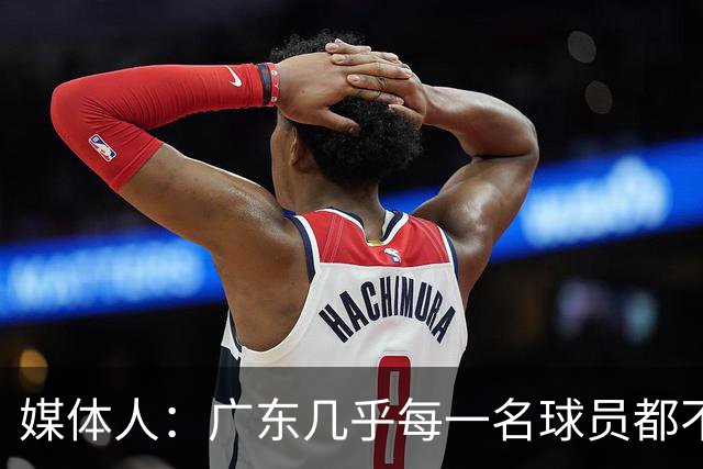 媒体人：广东几乎每一名球员都不享受比赛 外教是否应该反思方向