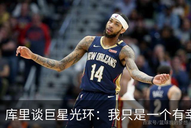 库里谈巨星光环：我只是一个有幸从事篮球这项运动的普通人