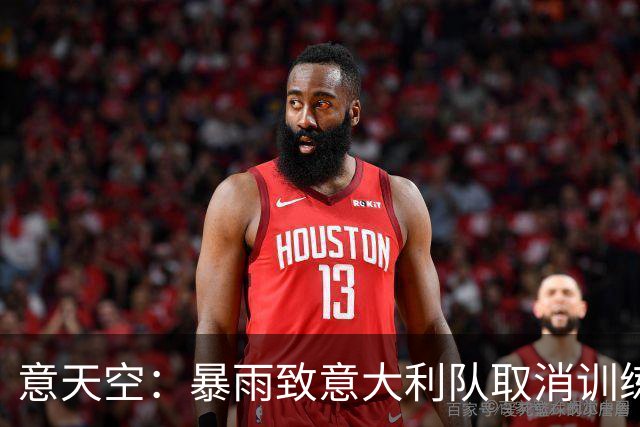 意天空：暴雨致意大利队取消训练，曼奇尼无法演练首发