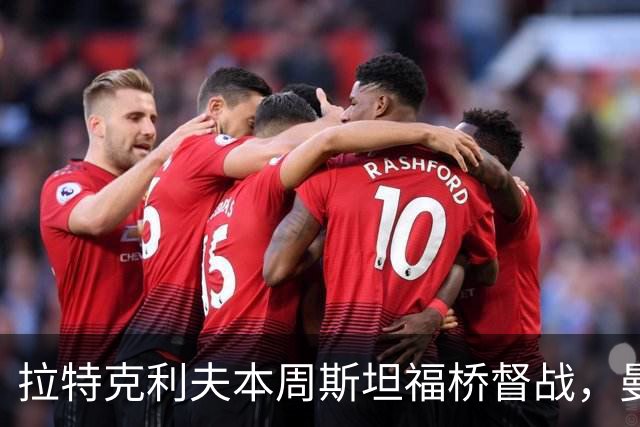 拉特克利夫本周斯坦福桥督战，曼联若不胜恐遭换帅
