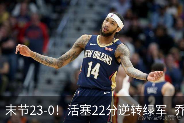 末节23-0！活塞22分逆转绿军 乔治空砍38+5