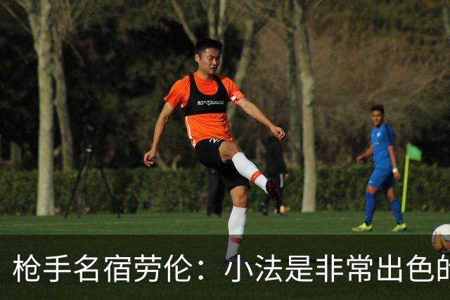 枪手名宿劳伦：小法是非常出色的教练，但拜托他别执教切尔西