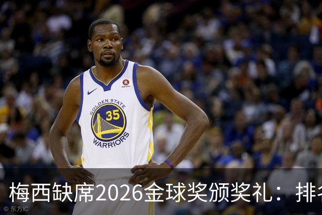 梅西缺席2026金球奖颁奖礼：排名第五留美看球，行程紧凑或是主因