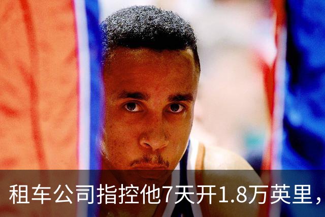 租车公司指控他7天开1.8万英里，手机只记了870英里