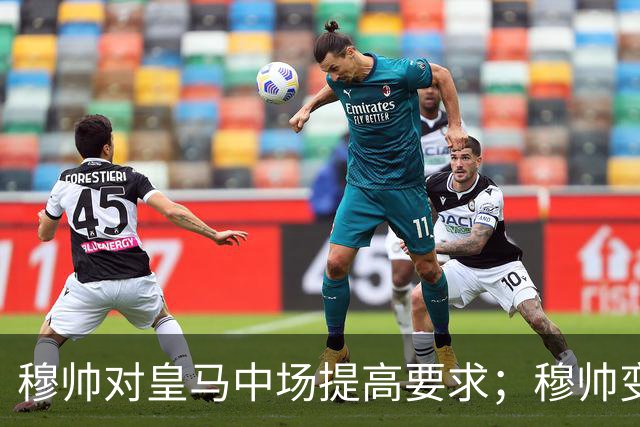 穆帅对皇马中场提高要求；穆帅变阵，皇马4：1大胜塞维利亚：居莱尔正式踢后腰，巴尔韦德改踢右后卫！