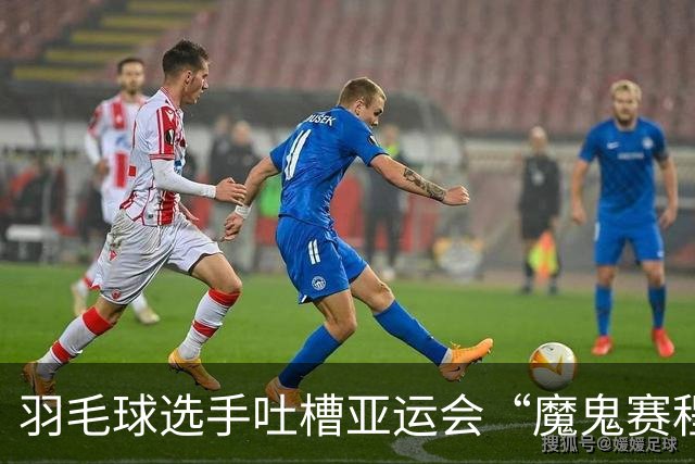 羽毛球选手吐槽亚运会“魔鬼赛程”：简直是要运动员的命