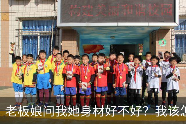 老板娘问我她身材好不好？我该怎么回答？