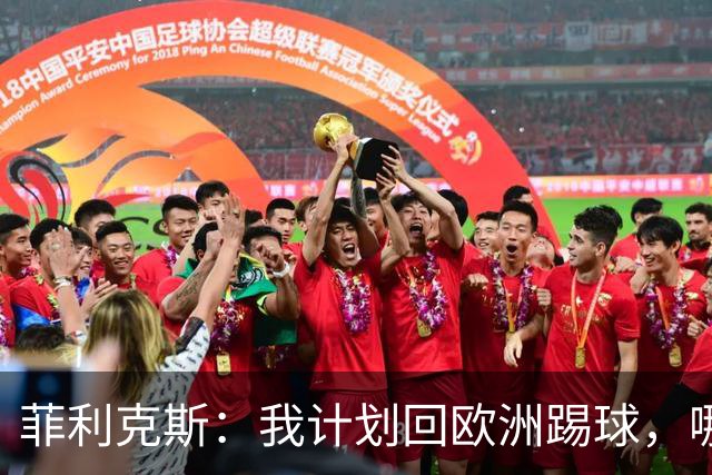 菲利克斯：我计划回欧洲踢球，哪怕可能不会马上回去