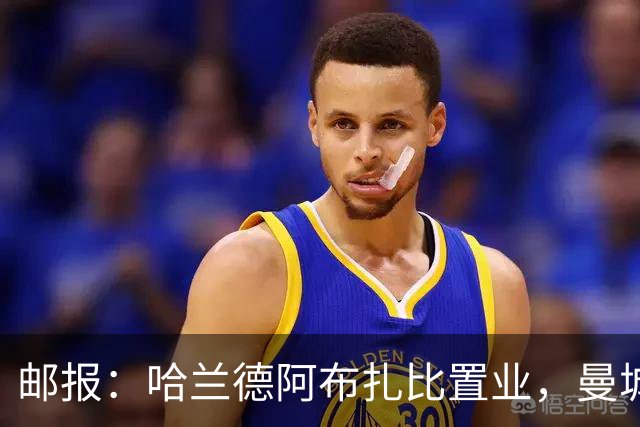 邮报：哈兰德阿布扎比置业，曼城送房无证据