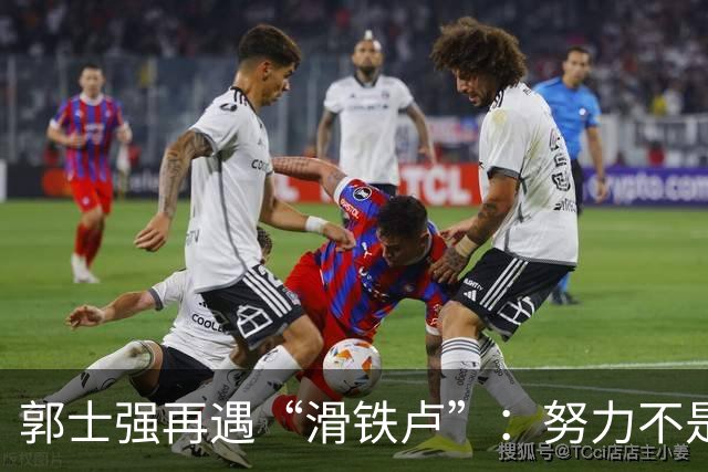 郭士强再遇“滑铁卢”：努力不是他的免死金牌
