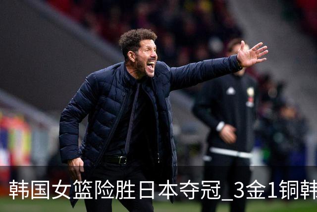 韩国女篮险胜日本夺冠 3金1铜韩国成亚运篮球最大赢家