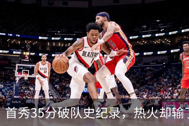首秀35分破队史纪录，热火却输了25分