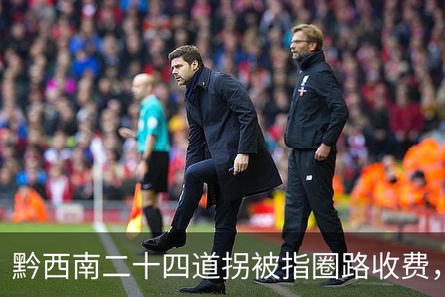 黔西南二十四道拐被指圈路收费，景区：属抗战文物不对社会通行