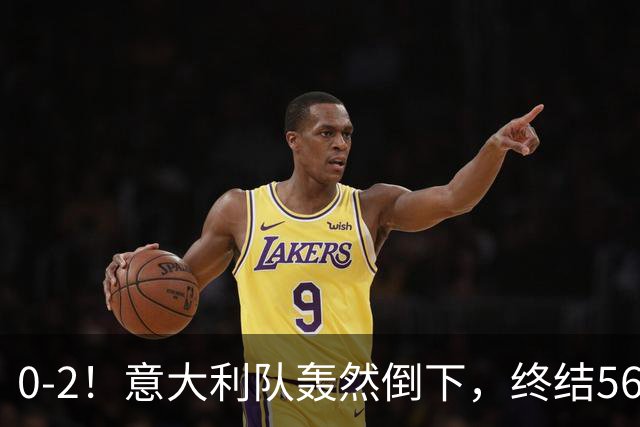0-2！意大利队轰然倒下，终结56年纪录，球迷：像一台漏了油的车