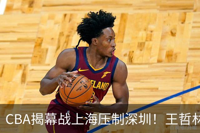 CBA揭幕战上海压制深圳！王哲林古德温无解，拉塞尔首秀成水货