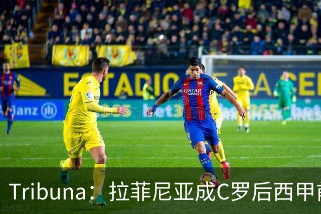 Tribuna：拉菲尼亚成C罗后西甲前10轮13球第一人